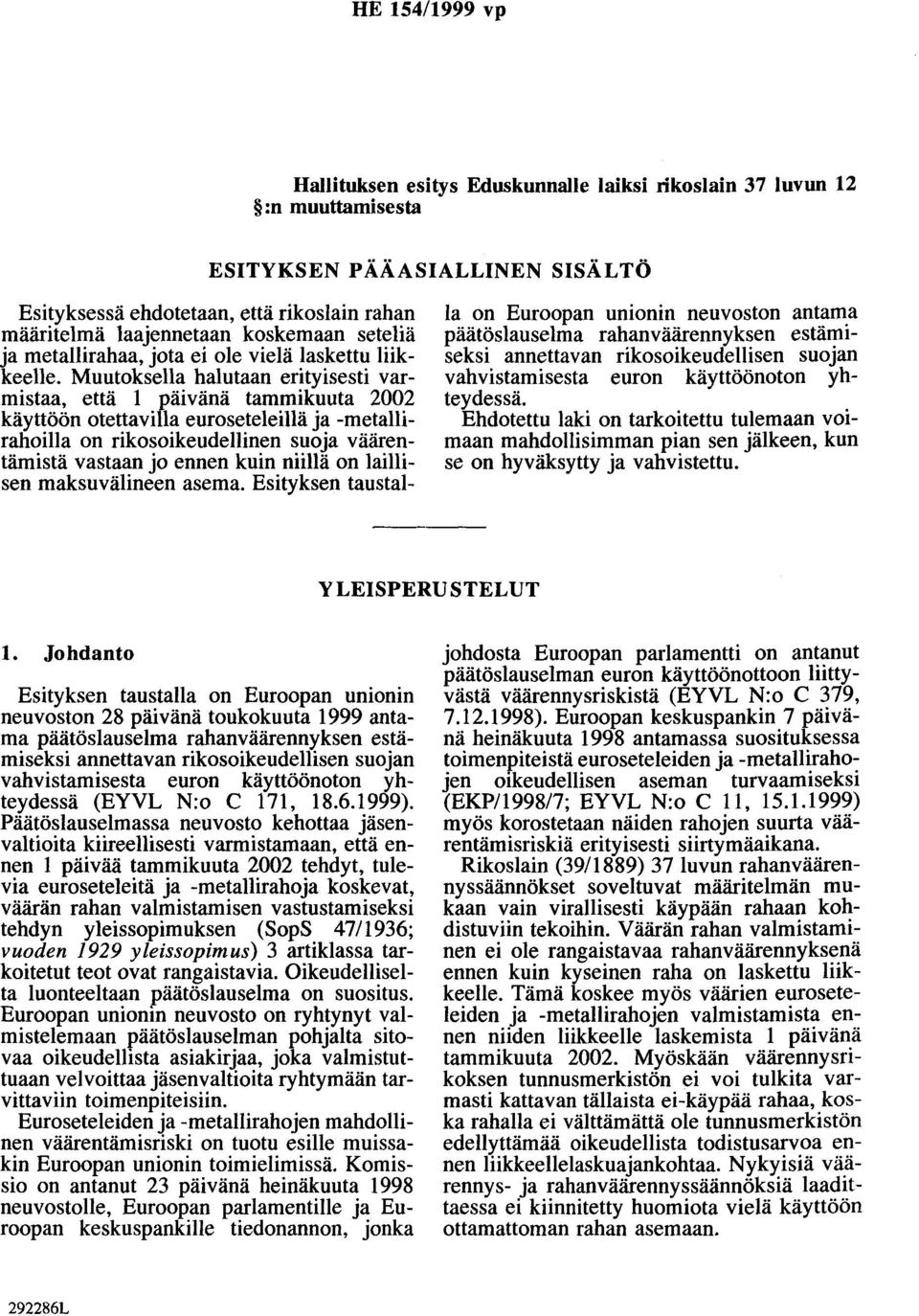 Muutoksella halutaan erityisesti varmistaa, että 1 päivänä tammikuuta 2002 käyttöön otettavilla euroseteleillä ja -metallirahoilla on rikosoikeudellinen suoja väärentämistä vastaan jo ennen kuin
