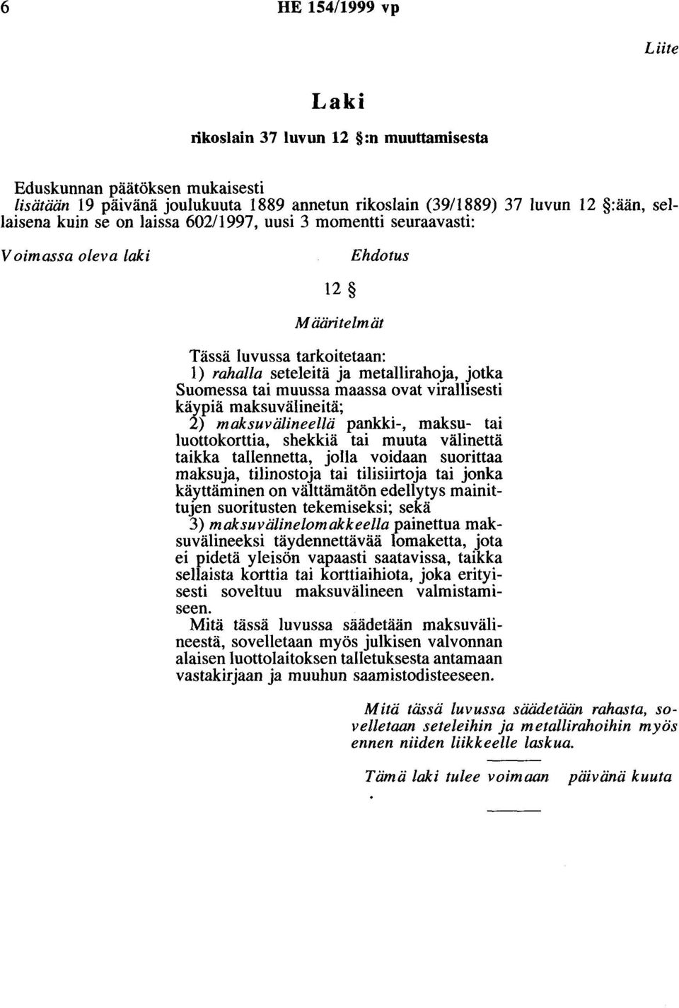 virallisesti käypiä maksuvälineitä; 2) maksuvälineellä pankki-, maksu- tai luottokorttia, shekkiä tai muuta välinettä taikka tallennetta, jolla voidaan suorittaa maksuja, tilinostoja tai tilisiirtoja