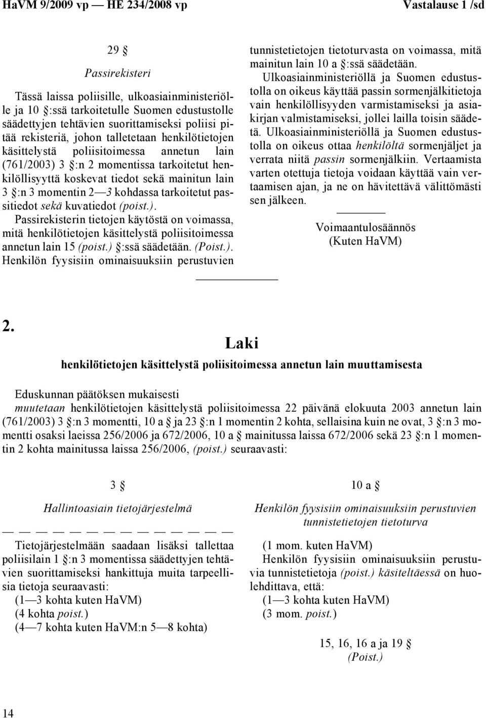 tarkoitetut passitiedot sekä kuvatiedot (poist.). Passirekisterin tietojen käytöstä on voimassa, mitä henkilötietojen käsittelystä poliisitoimessa annetun lain 15 (poist.) :ssä säädetään. (Poist.). Henkilön fyysisiin ominaisuuksiin perustuvien tunnistetietojen tietoturvasta on voimassa, mitä mainitun lain 10 a :ssä säädetään.