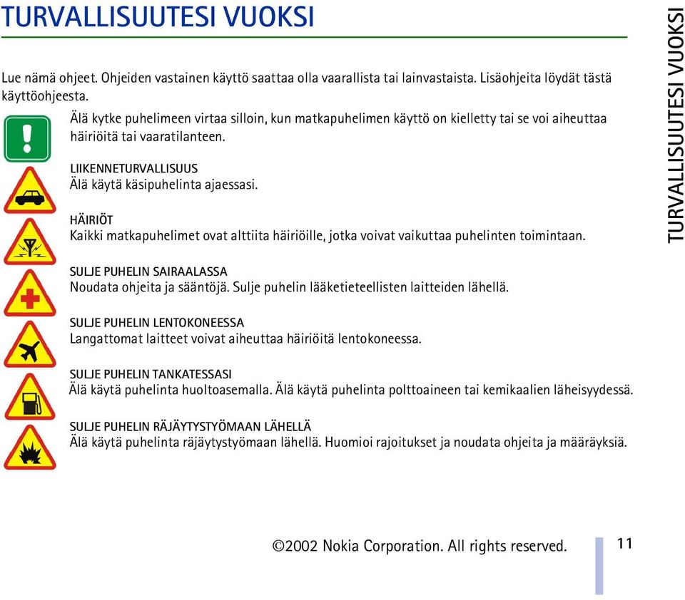 HÄIRIÖT Kaikki matkapuhelimet ovat alttiita häiriöille, jotka voivat vaikuttaa puhelinten toimintaan. TURVALLISUUTESI VUOKSI SULJE PUHELIN SAIRAALASSA Noudata ohjeita ja sääntöjä.