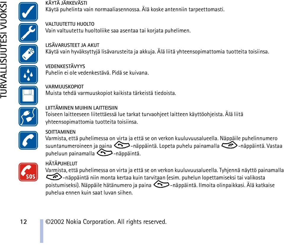 VARMUUSKOPIOT Muista tehdä varmuuskopiot kaikista tärkeistä tiedoista. LIITTÄMINEN MUIHIN LAITTEISIIN Toiseen laitteeseen liitettäessä lue tarkat turvaohjeet laitteen käyttöohjeista.