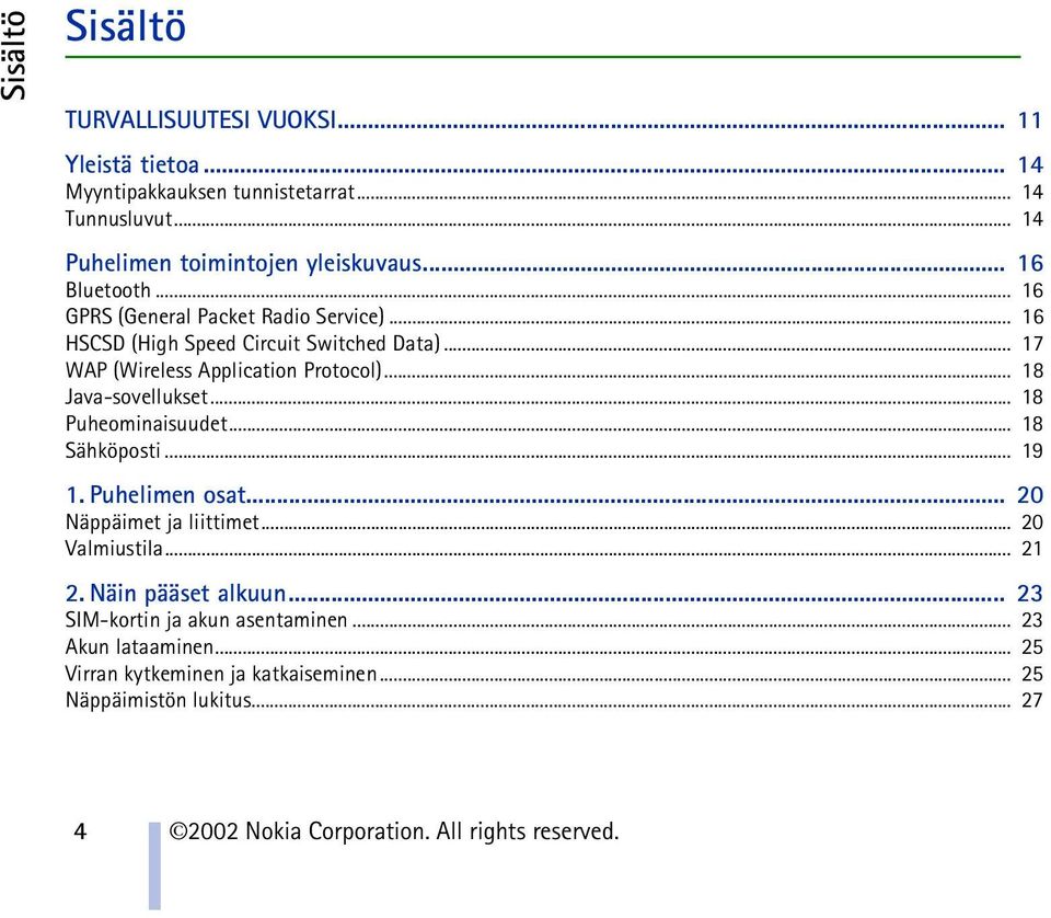 .. 18 Java-sovellukset... 18 Puheominaisuudet... 18 Sähköposti... 19 1. Puhelimen osat... 20 Näppäimet ja liittimet... 20 Valmiustila... 21 2.