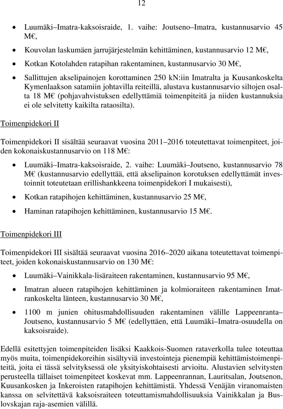 korottaminen 250 kn:iin Imatralta ja Kuusankoskelta Kymenlaakson satamiin johtavilla reiteillä, alustava kustannusarvio siltojen osalta 18 M (pohjavahvistuksen edellyttämiä toimenpiteitä ja niiden