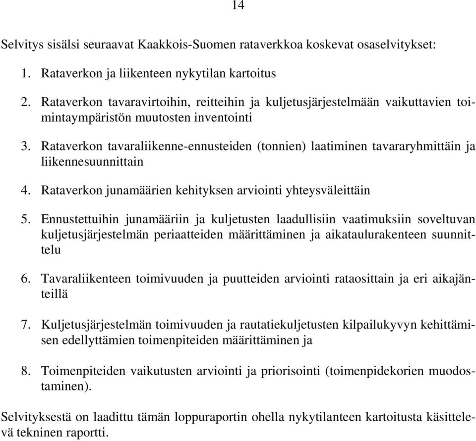 Rataverkon tavaraliikenne-ennusteiden (tonnien) laatiminen tavararyhmittäin ja liikennesuunnittain 4. Rataverkon junamäärien kehityksen arviointi yhteysväleittäin 5.