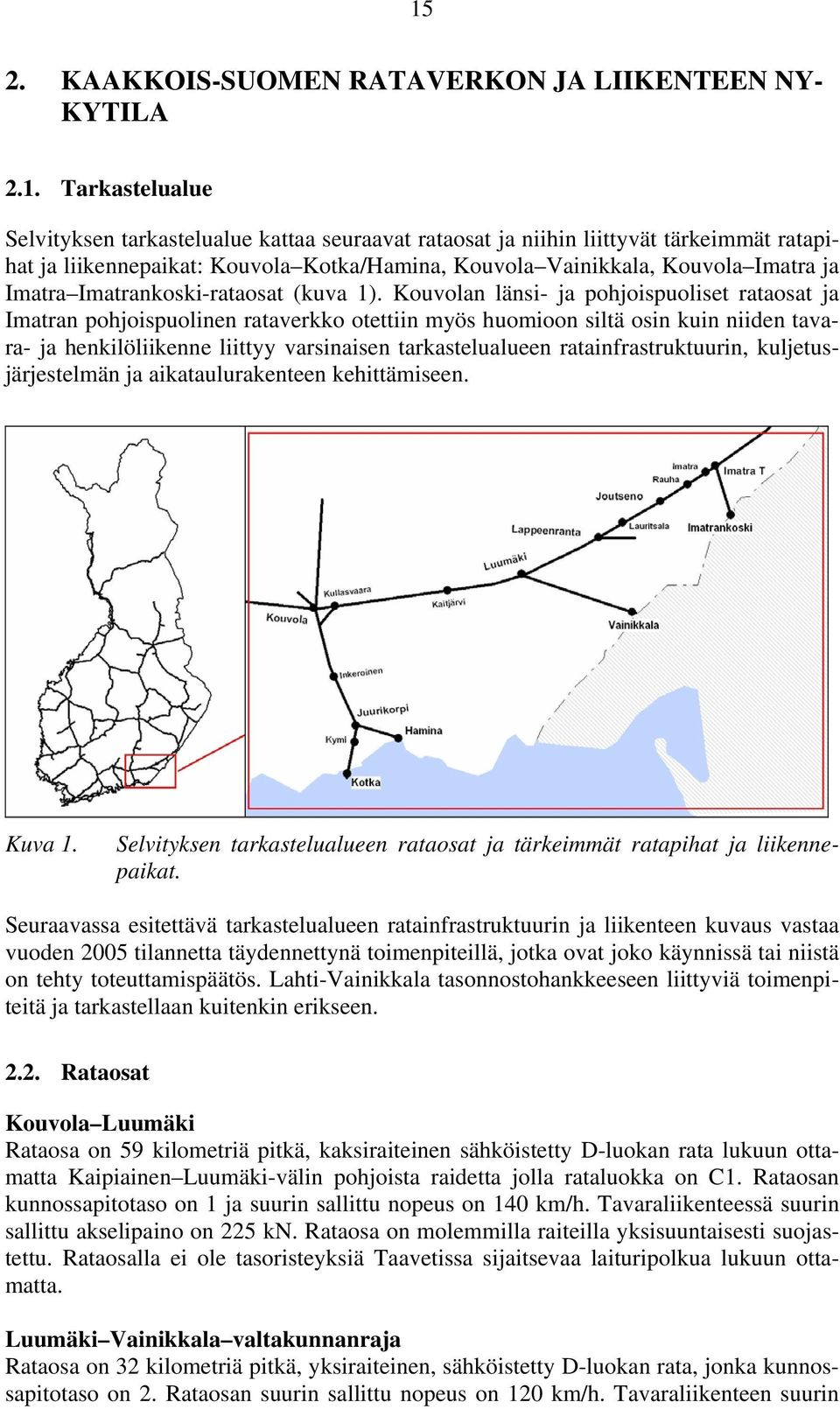 n länsi- ja pohjoispuoliset rataosat ja Imatran pohjoispuolinen rataverkko otettiin myös huomioon siltä osin kuin niiden tavara- ja henkilöliikenne liittyy varsinaisen tarkastelualueen