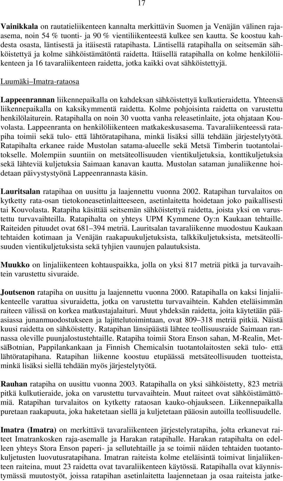 Itäisellä ratapihalla on kolme henkilöliikenteen ja 16 tavaraliikenteen raidetta, jotka kaikki ovat sähköistettyjä.