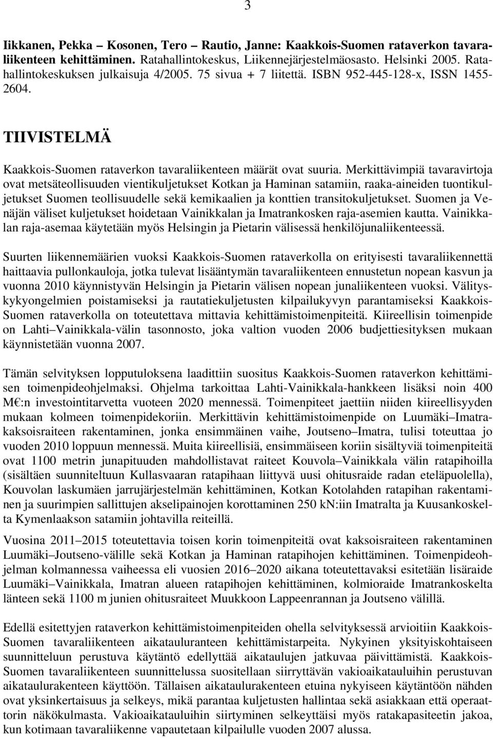 Merkittävimpiä tavaravirtoja ovat metsäteollisuuden vientikuljetukset Kotkan ja Haminan satamiin, raaka-aineiden tuontikuljetukset Suomen teollisuudelle sekä kemikaalien ja konttien