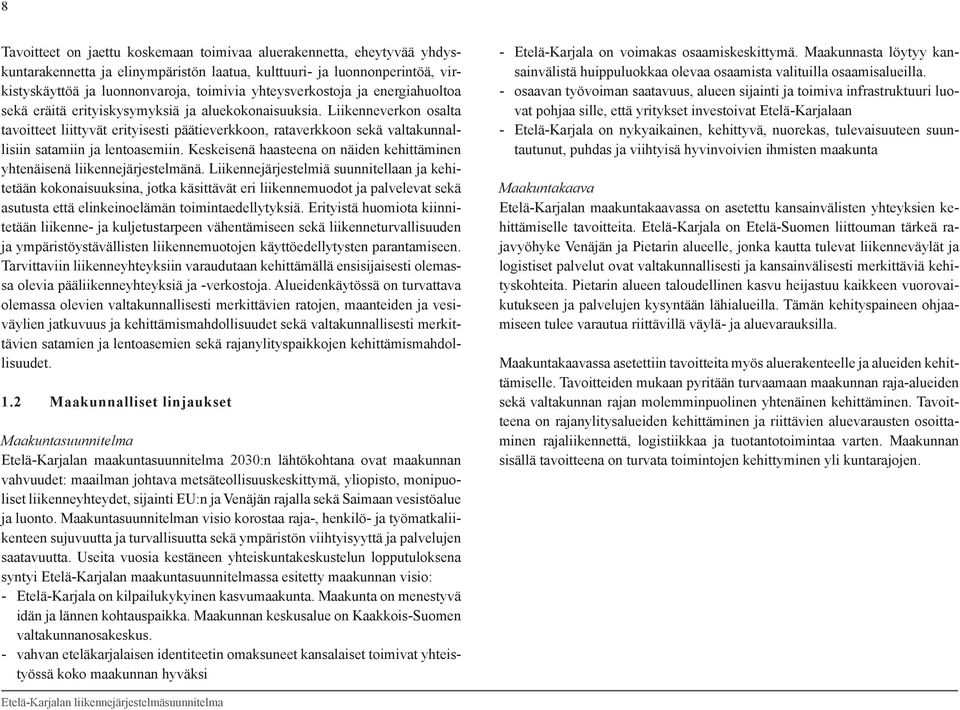 Liikenneverkon osalta tavoitteet liittyvät erityisesti päätieverkkoon, rataverkkoon sekä valtakunnallisiin satamiin ja lentoasemiin.
