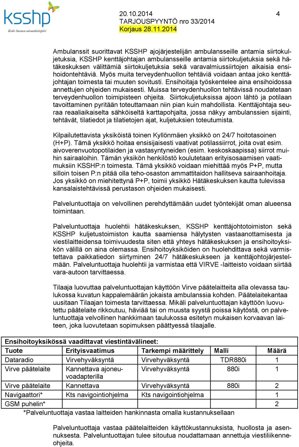 siirtokuljetuksia sekä varavalmiussiirtojen aikaisia ensihoidontehtäviä. Myös muita terveydenhuollon tehtäviä voidaan antaa joko kenttäjohtajan toimesta tai muuten sovitusti.