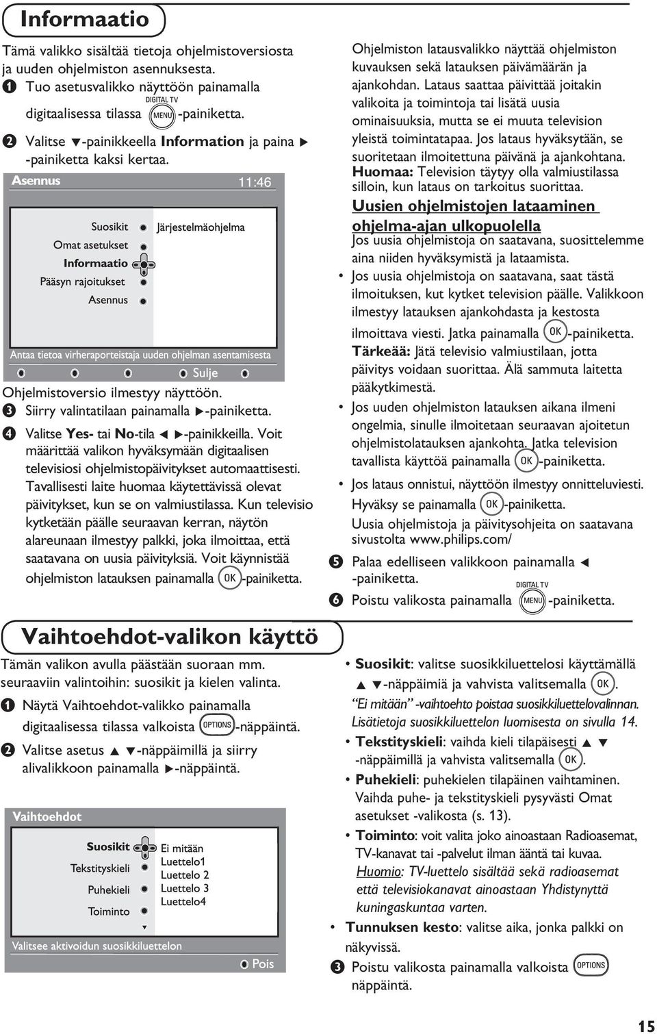 Voit määrittää valikon hyväksymään digitaalisen televisiosi ohjelmistopäivitykset automaattisesti. Tavallisesti laite huomaa käytettävissä olevat päivitykset, kun se on valmiustilassa.