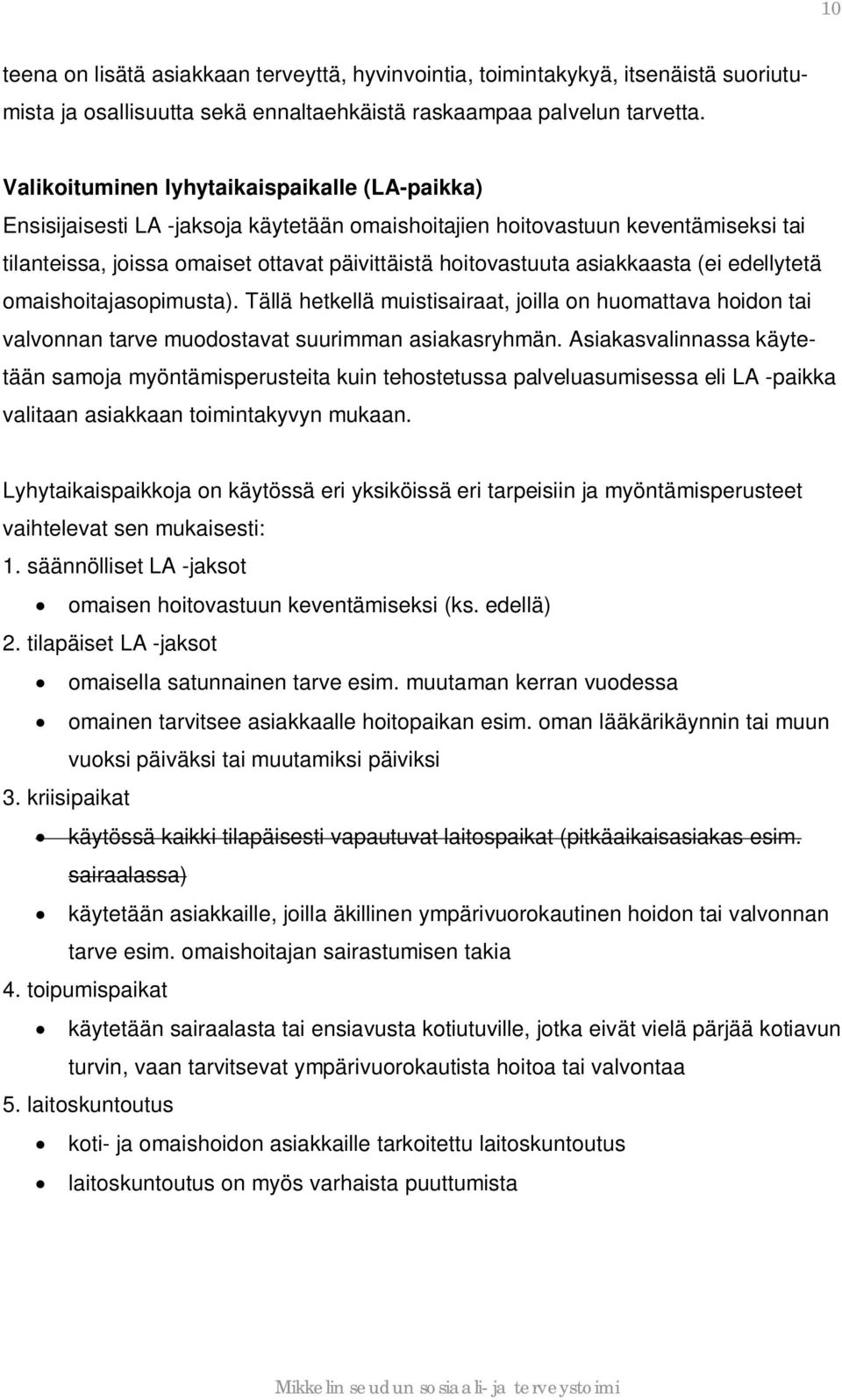 asiakkaasta (ei edellytetä omaishoitajasopimusta). Tällä hetkellä muistisairaat, joilla on huomattava hoidon tai valvonnan tarve muodostavat suurimman asiakasryhmän.