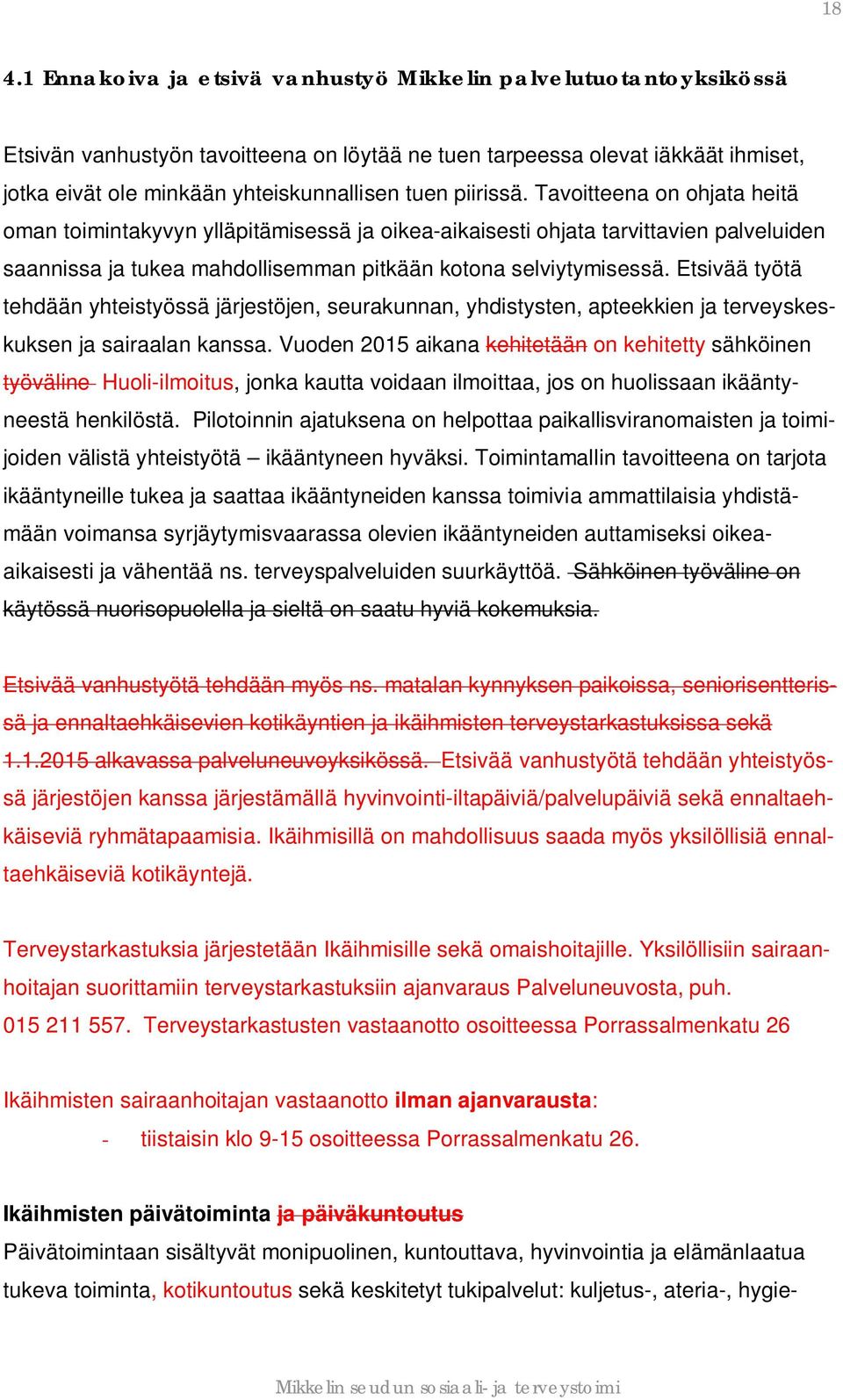 Etsivää työtä tehdään yhteistyössä järjestöjen, seurakunnan, yhdistysten, apteekkien ja terveyskeskuksen ja sairaalan kanssa.