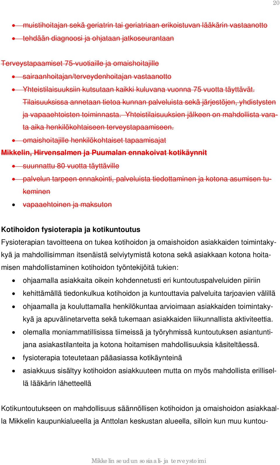 Tilaisuuksissa annetaan tietoa kunnan palveluista sekä järjestöjen, yhdistysten ja vapaaehtoisten toiminnasta.