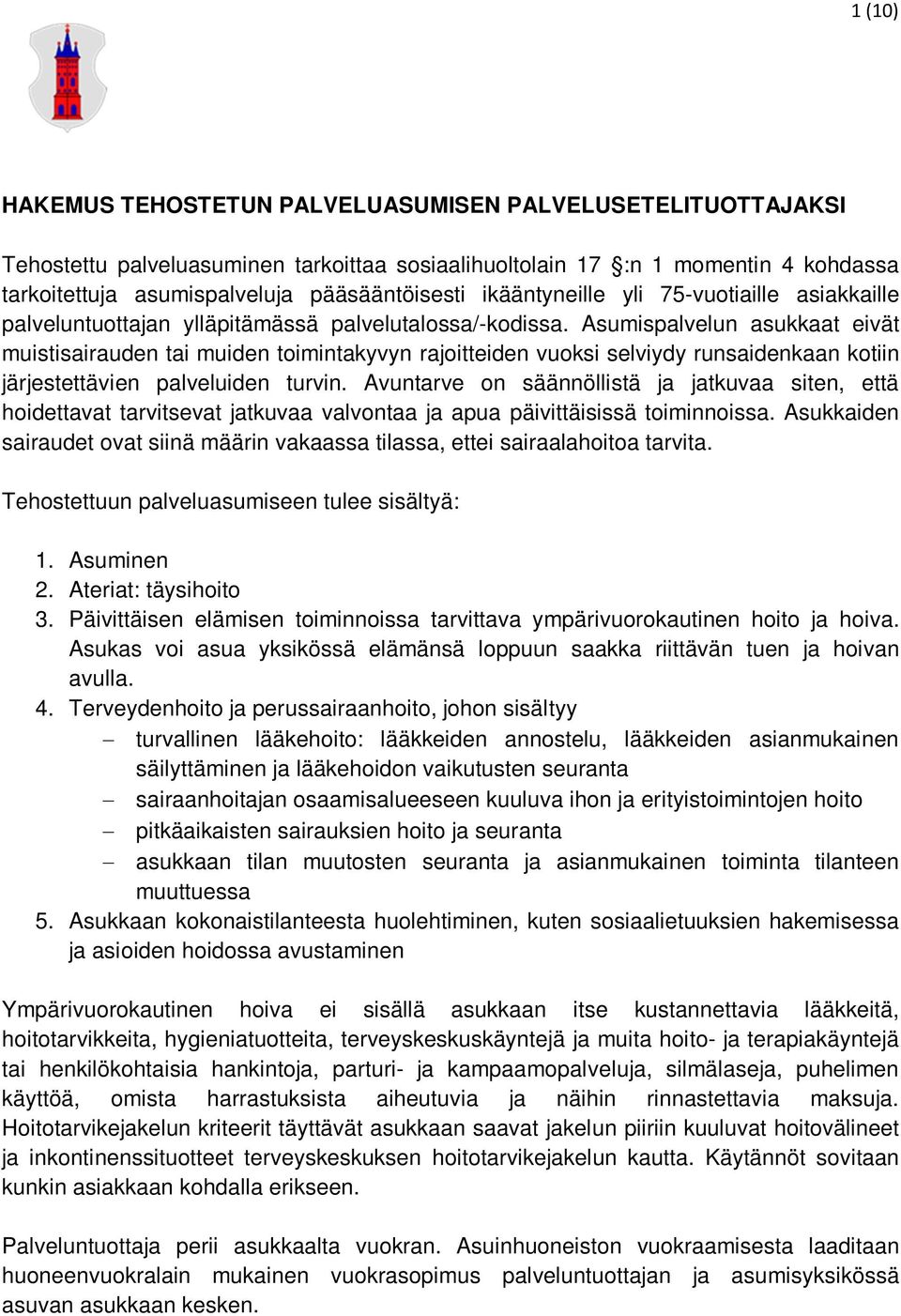 Asumispalvelun asukkaat eivät muistisairauden tai muiden toimintakyvyn rajoitteiden vuoksi selviydy runsaidenkaan kotiin järjestettävien palveluiden turvin.