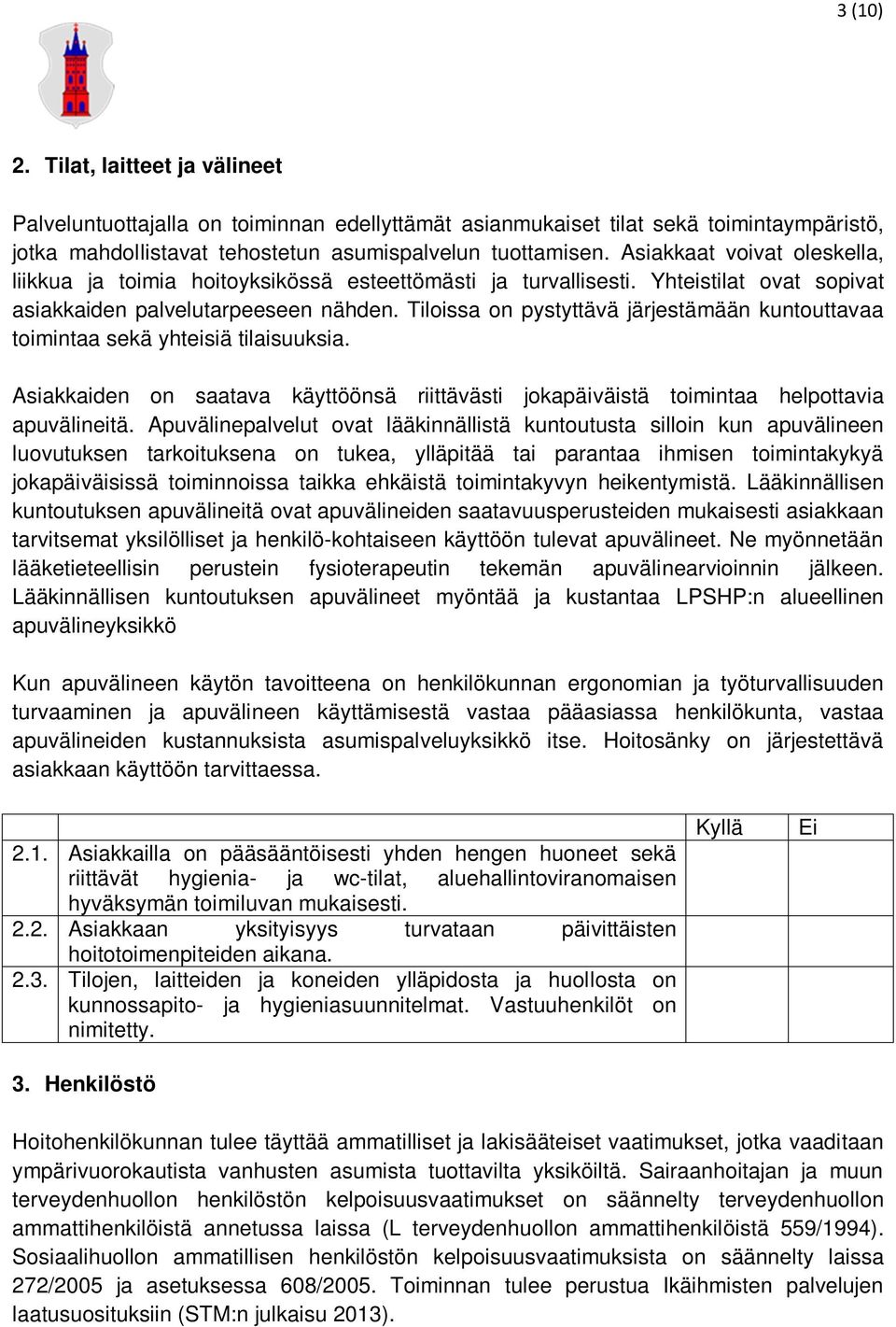 Tiloissa on pystyttävä järjestämään kuntouttavaa toimintaa sekä yhteisiä tilaisuuksia. Asiakkaiden on saatava käyttöönsä riittävästi jokapäiväistä toimintaa helpottavia apuvälineitä.