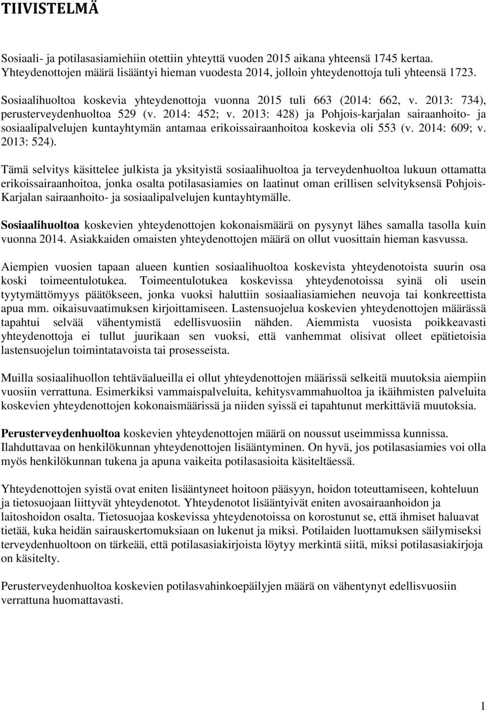 2013: 428) ja Pohjois-karjalan sairaanhoito- ja sosiaalipalvelujen kuntayhtymän antamaa erikoissairaanhoitoa koskevia oli 553 (v. 2014: 609; v. 2013: 524).