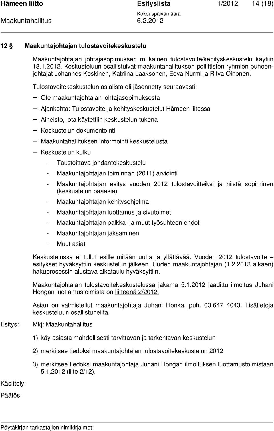 keskustelun tukena Keskustelun dokumentointi Maakuntahallituksen informointi keskustelusta Keskustelun kulku - Taustoittava johdantokeskustelu - Maakuntajohtajan toiminnan (2011) arviointi -