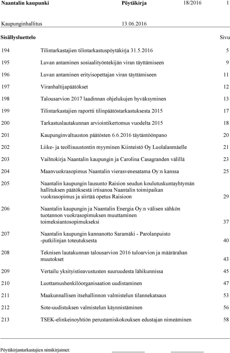 hyväksyminen 13 199 Tilintarkastajien raportti tilinpäätöstarkastuksesta 2015 17 200 Tarkastuslautakunnan arviointikertomus vuodelta 2015 18 201 Kaupunginvaltuuston päätösten 6.