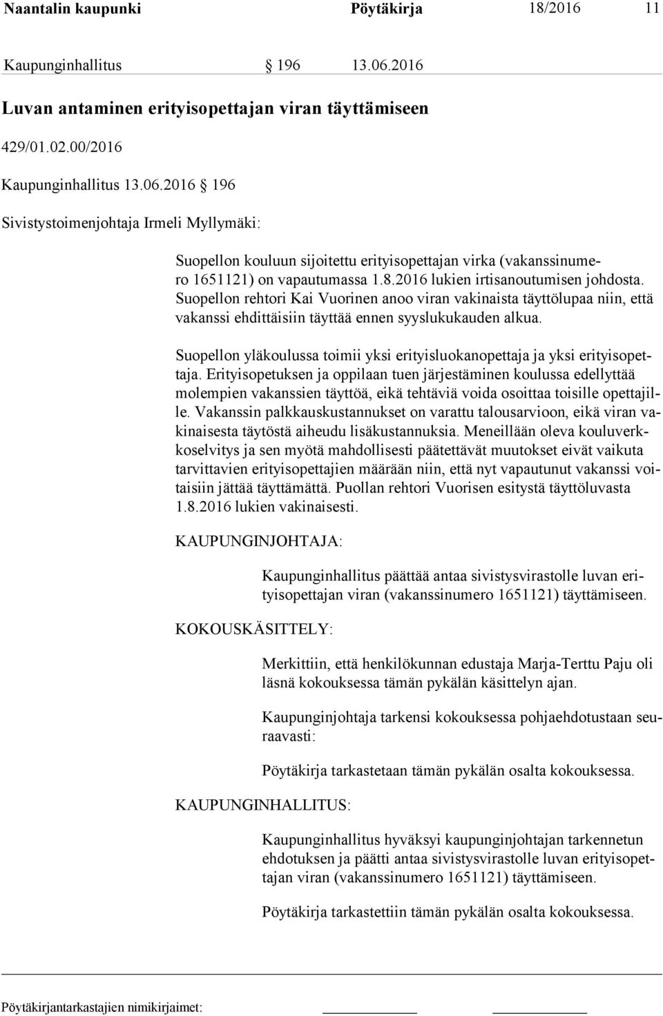 2016 196 Sivistystoimenjohtaja Irmeli Myllymäki: Suopellon kouluun sijoitettu erityisopettajan virka (va kans si nu mero 1651121) on vapautumassa 1.8.2016 lukien irtisanoutumisen johdosta.