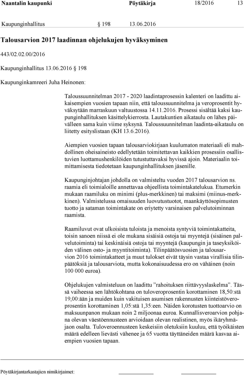 2016 198 Kaupunginkamreeri Juha Heinonen: Taloussuunnitelman 2017-2020 laadintaprosessin kalenteri on laadittu aikai sem pien vuosien tapaan niin, että taloussuunnitelma ja veroprosentit hyväk sy