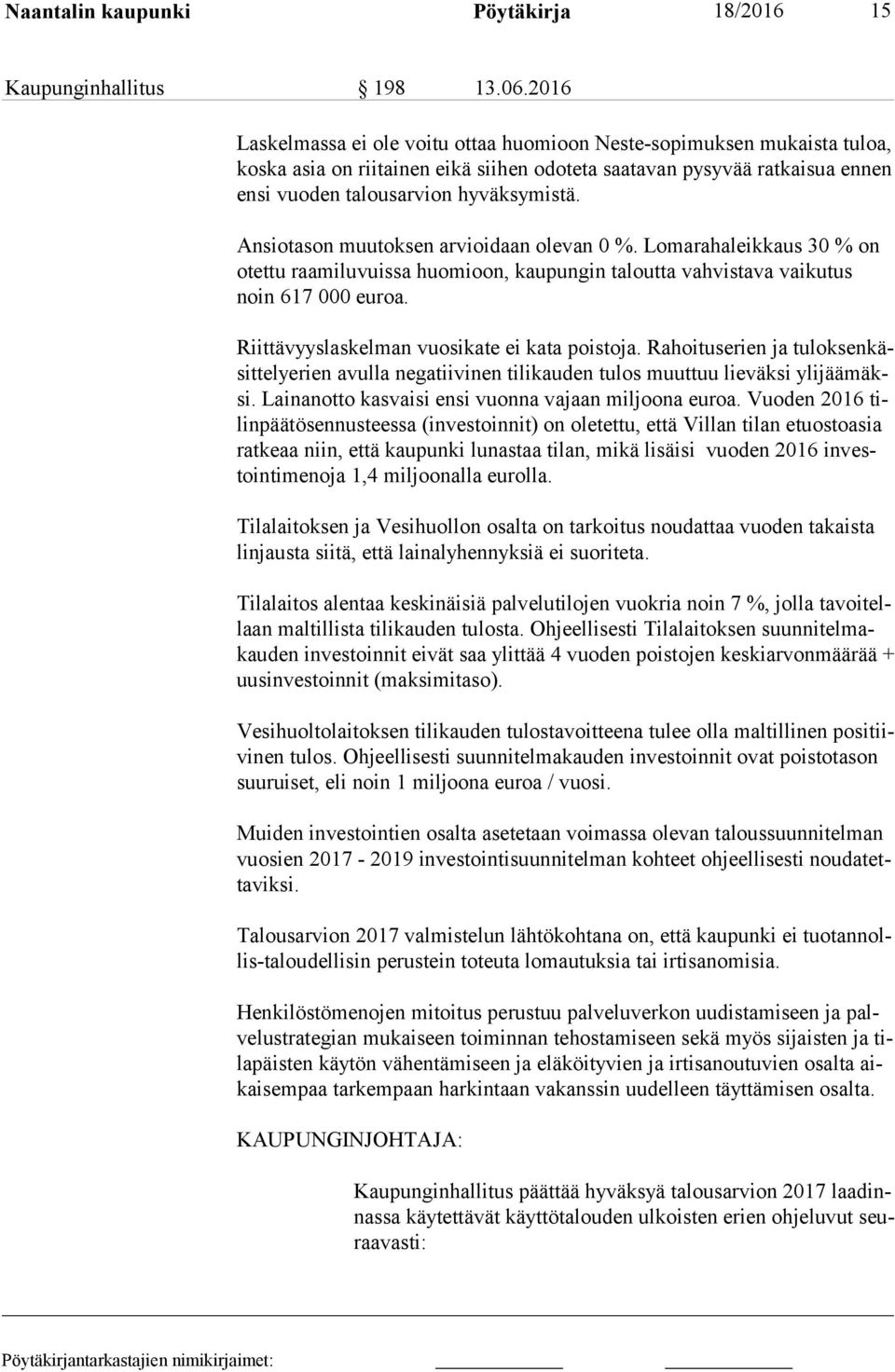 Ansiotason muutoksen arvioidaan olevan 0 %. Lomarahaleikkaus 30 % on otet tu raamiluvuissa huomioon, kaupungin taloutta vahvistava vaikutus noin 617 000 euroa.
