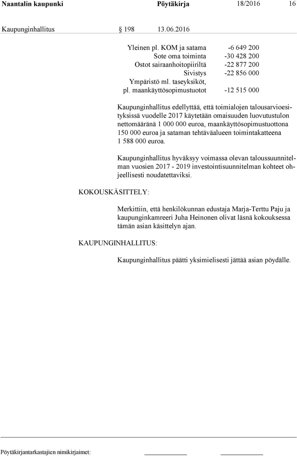 maan käyt tö so pi mus tuo tot -12 515 000 Kaupunginhallitus edellyttää, että toimialojen ta lous ar vio esityk sis sä vuodelle 2017 käytetään omaisuuden luovutustulon net to mää rä nä 1 000 000