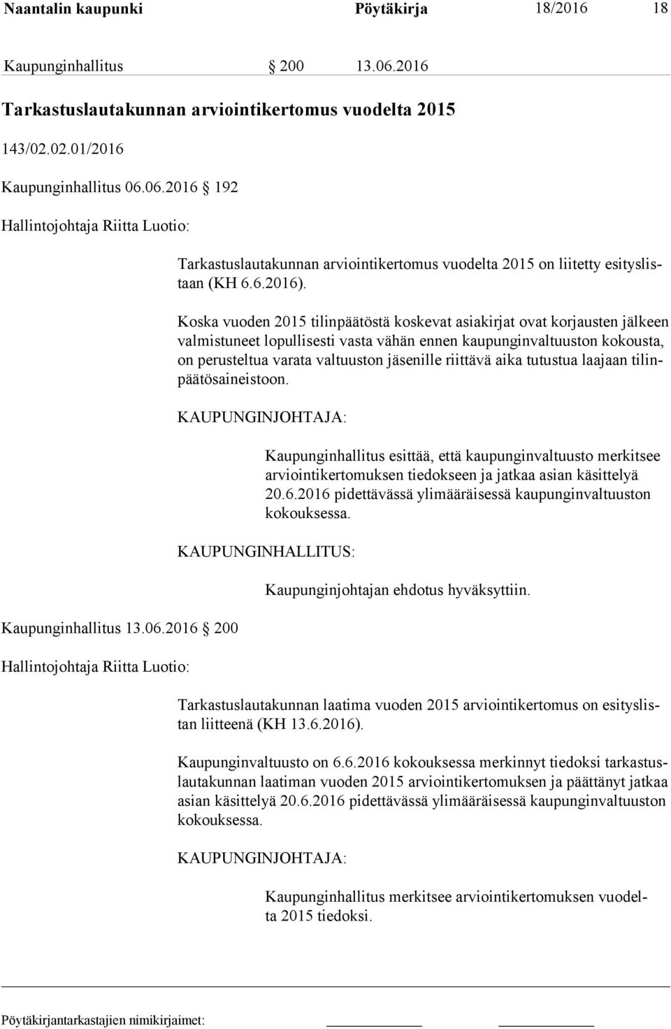 Koska vuoden 2015 tilinpäätöstä koskevat asiakirjat ovat korjausten jälkeen val mis tu neet lopullisesti vasta vähän ennen kaupunginvaltuuston kokousta, on perusteltua varata valtuuston jäsenille