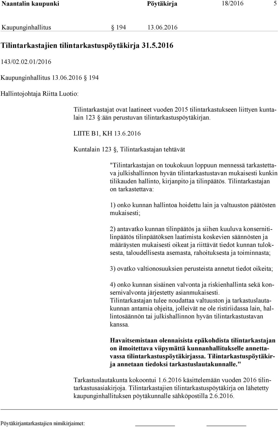 2016 194 Hallintojohtaja Riitta Luotio: Tilintarkastajat ovat laatineet vuoden 2015 tilintarkastukseen liittyen kun talain 123 :ään perustuvan tilintarkastuspöytäkirjan. LIITE B1, KH 13.6.2016