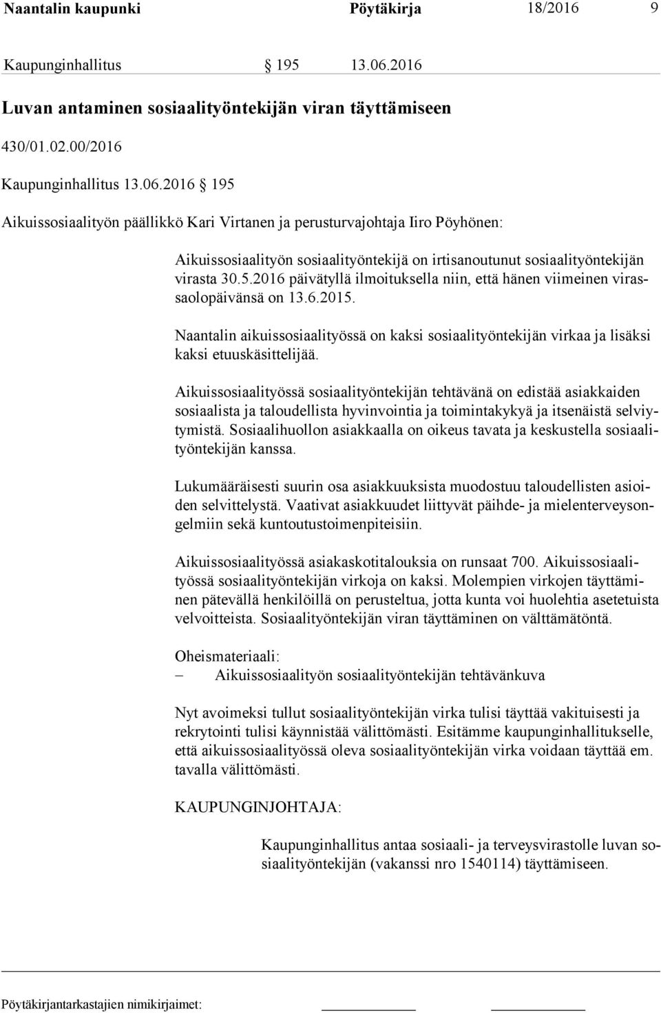 2016 195 Aikuissosiaalityön päällikkö Kari Virtanen ja perusturvajohtaja Iiro Pöyhönen: Aikuissosiaalityön sosiaalityöntekijä on irtisanoutunut so si aa li työn te ki jän vi ras ta 30.5.2016 päivätyllä ilmoituksella niin, että hänen vii mei nen vi rassa olo päi vän sä on 13.