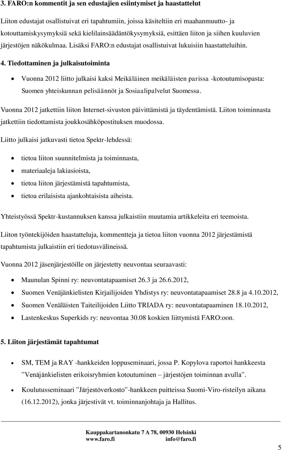 Tiedottaminen ja julkaisutoiminta Vuonna 2012 liitto julkaisi kaksi Meikäläinen meikäläisten parissa -kotoutumisopasta: Suomen yhteiskunnan pelisäännöt ja Sosiaalipalvelut Suomessa.