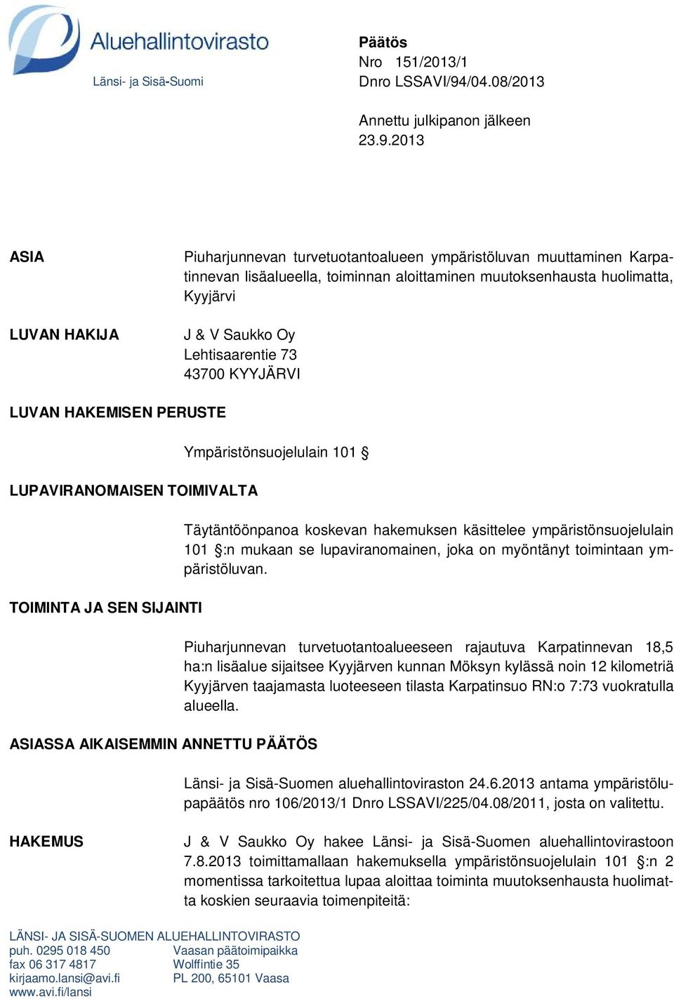 2013 ASIA LUVAN HAKIJA Piuharjunnevan turvetuotantoalueen ympäristöluvan muuttaminen Karpatinnevan lisäalueella, toiminnan aloittaminen muutoksenhausta huolimatta, Kyyjärvi J & V Saukko Oy