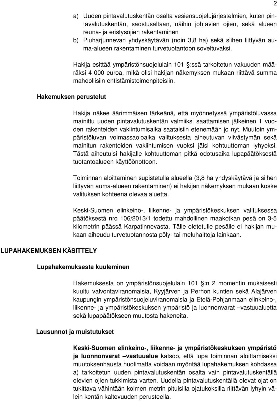Hakija esittää ympäristönsuojelulain 101 :ssä tarkoitetun vakuuden määräksi 4 000 euroa, mikä olisi hakijan näkemyksen mukaan riittävä summa mahdollisiin entistämistoimenpiteisiin.