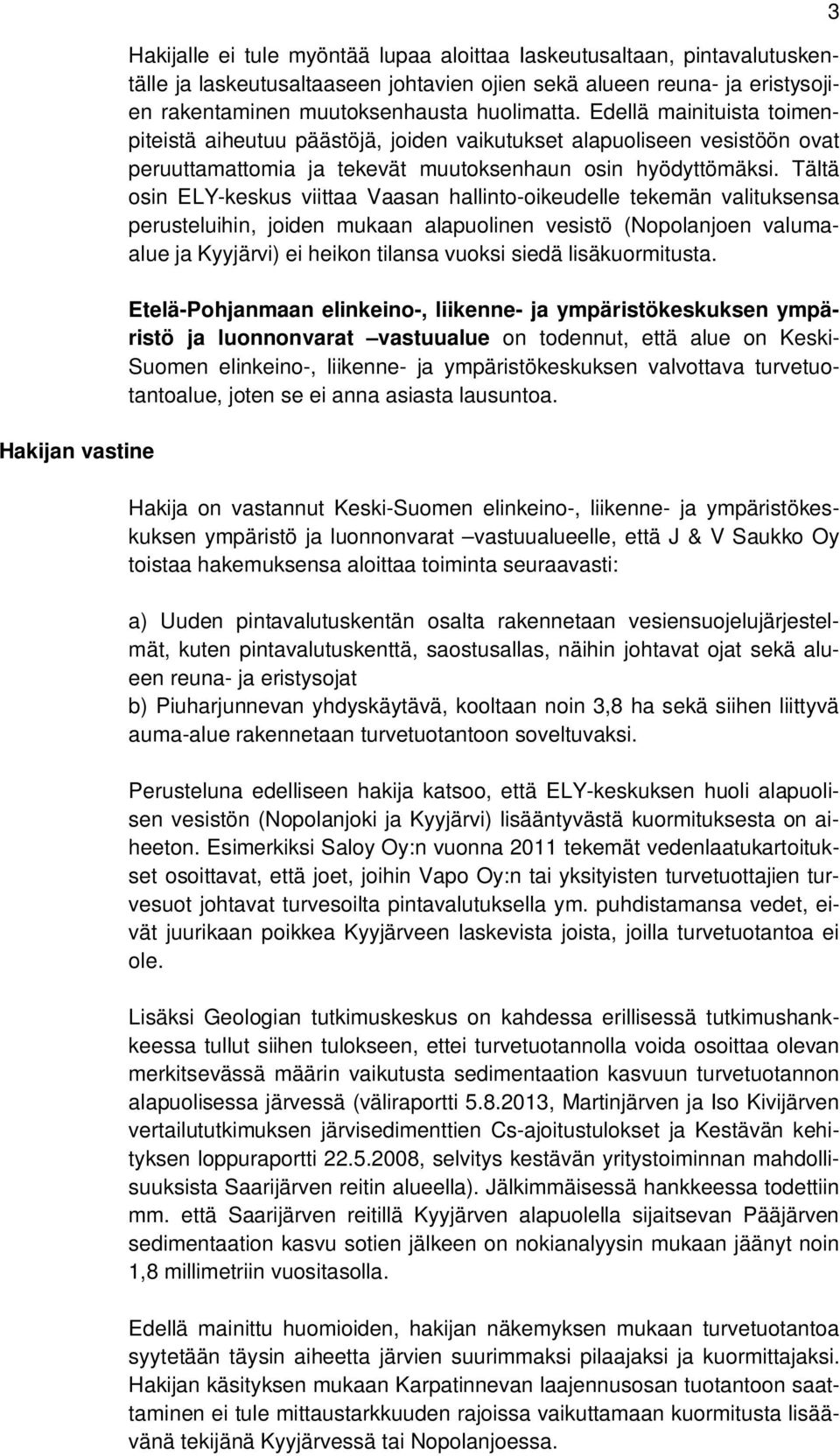 Tältä osin ELY-keskus viittaa Vaasan hallinto-oikeudelle tekemän valituksensa perusteluihin, joiden mukaan alapuolinen vesistö (Nopolanjoen valumaalue ja Kyyjärvi) ei heikon tilansa vuoksi siedä