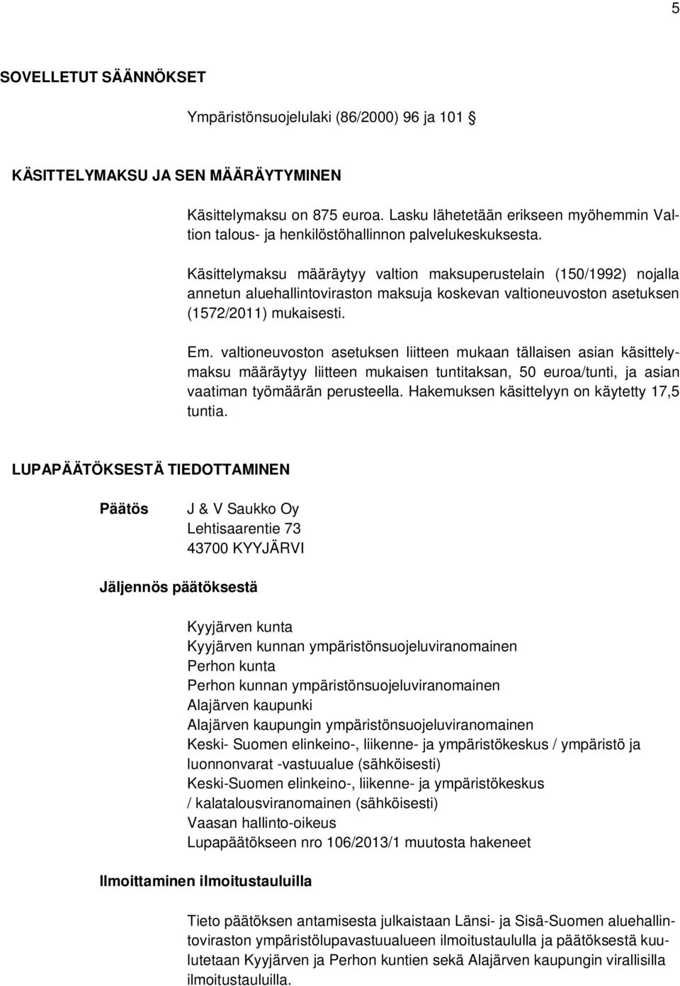 Käsittelymaksu määräytyy valtion maksuperustelain (150/1992) nojalla annetun aluehallintoviraston maksuja koskevan valtioneuvoston asetuksen (1572/2011) mukaisesti. Em.