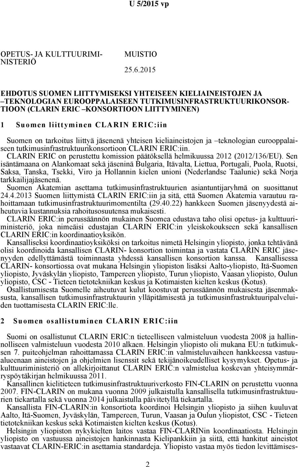ERIC:iin Suomen on tarkoitus liittyä jäsenenä yhteisen kieliaineistojen ja teknologian eurooppalaiseen tutkimusinfrastruktuurikonsortioon CLARIN ERIC:iin.