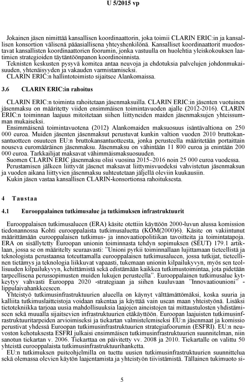 Teknisten keskusten pysyvä komitea antaa neuvoja ja ehdotuksia palvelujen johdonmukaisuuden, yhtenäisyyden ja vakauden varmistamiseksi. CLARIN ERIC:n hallintotoimisto sijaitsee Alankomaissa. 3.