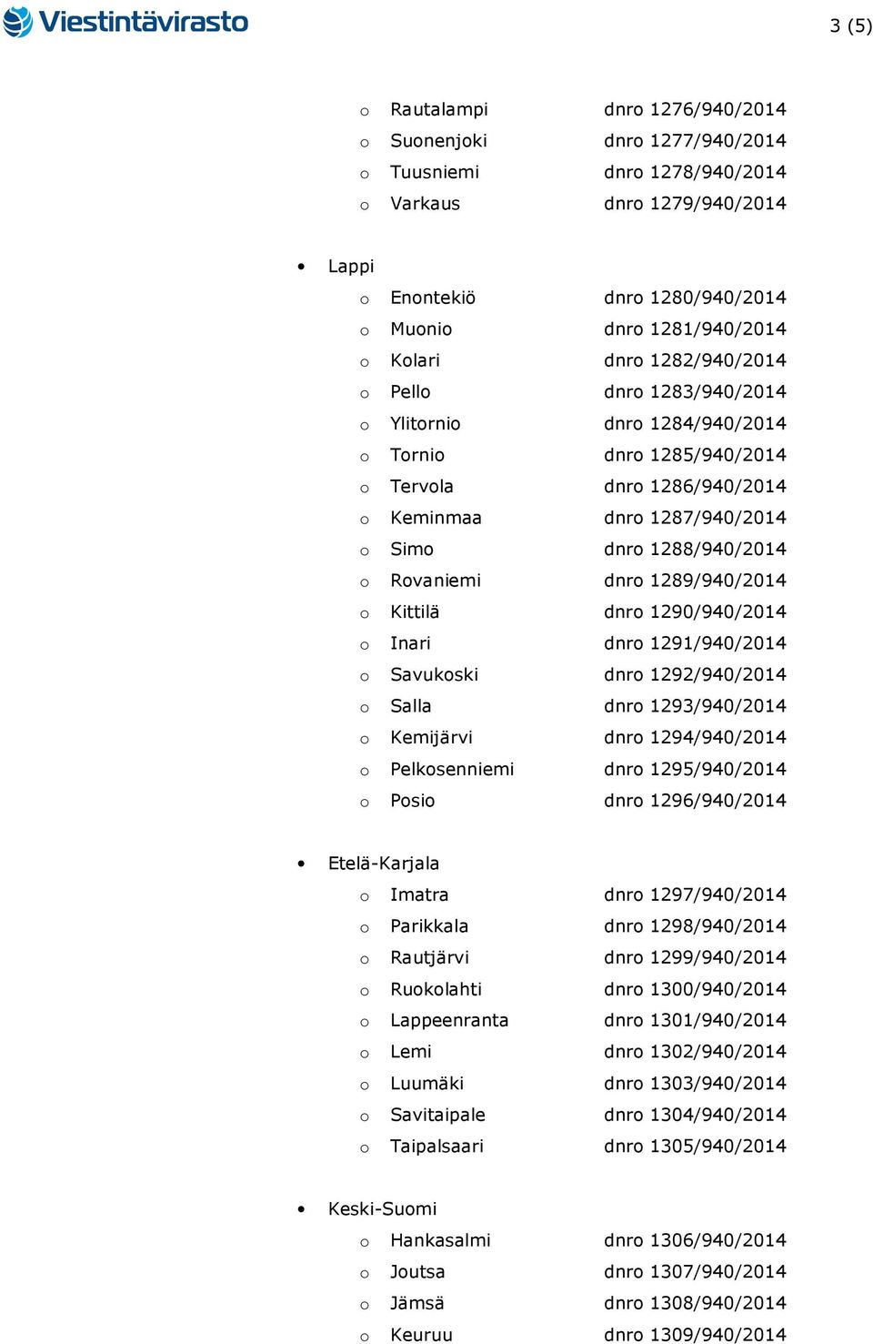 Rovaniemi dnro 1289/940/2014 o Kittilä dnro 1290/940/2014 o Inari dnro 1291/940/2014 o Savukoski dnro 1292/940/2014 o Salla dnro 1293/940/2014 o Kemijärvi dnro 1294/940/2014 o Pelkosenniemi dnro