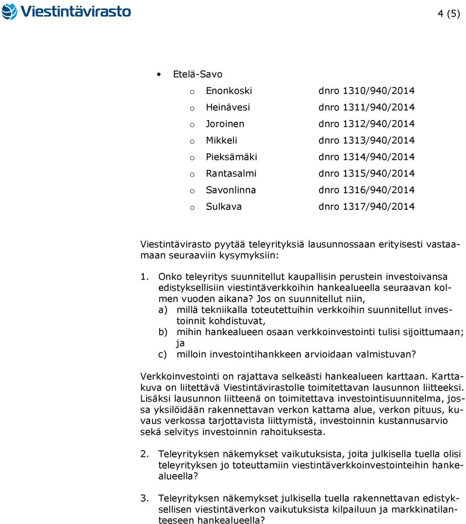 Onko teleyritys suunnitellut kaupallisin perustein investoivansa edistyksellisiin viestintäverkkoihin hankealueella seuraavan kolmen vuoden aikana?