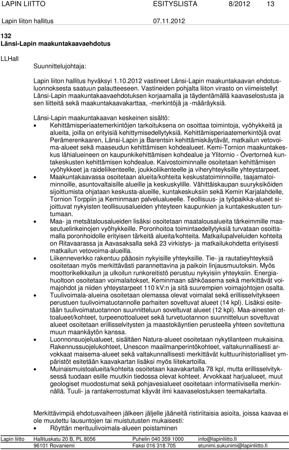 Vastineiden pohjalta liiton virasto on viimeistellyt Länsi-Lapin maakuntakaavaehdotuksen korjaamalla ja täydentämällä kaavaselostusta ja sen liitteitä sekä maakuntakaavakarttaa, -merkintöjä ja