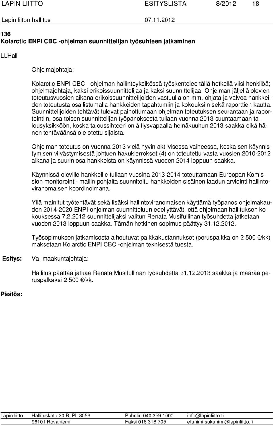 ohjata ja valvoa hankkeiden to teutusta osallistumalla hankkeiden tapahtumiin ja kokouksiin sekä raporttien kautta.