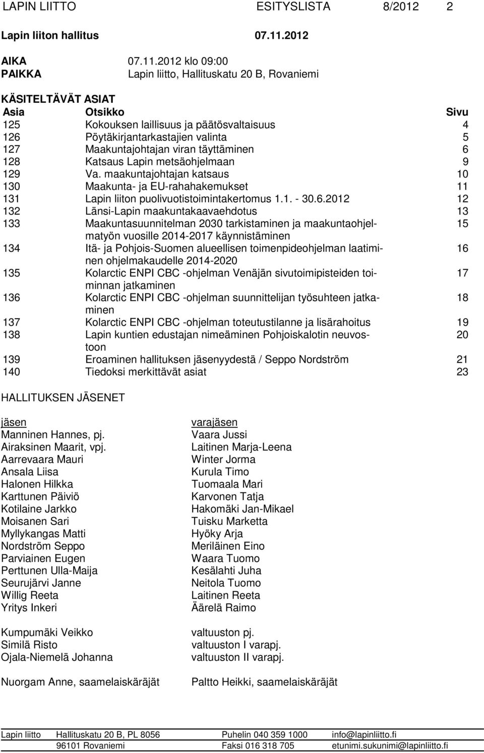 Maakuntajohtajan viran täyttäminen 6 128 Katsaus Lapin metsäohjelmaan 9 129 Va. maakuntajohtajan katsaus 10 130 Maakunta- ja EU-rahahakemukset 11 131 Lapin liiton puolivuotistoimintakertomus 1.1. - 30.