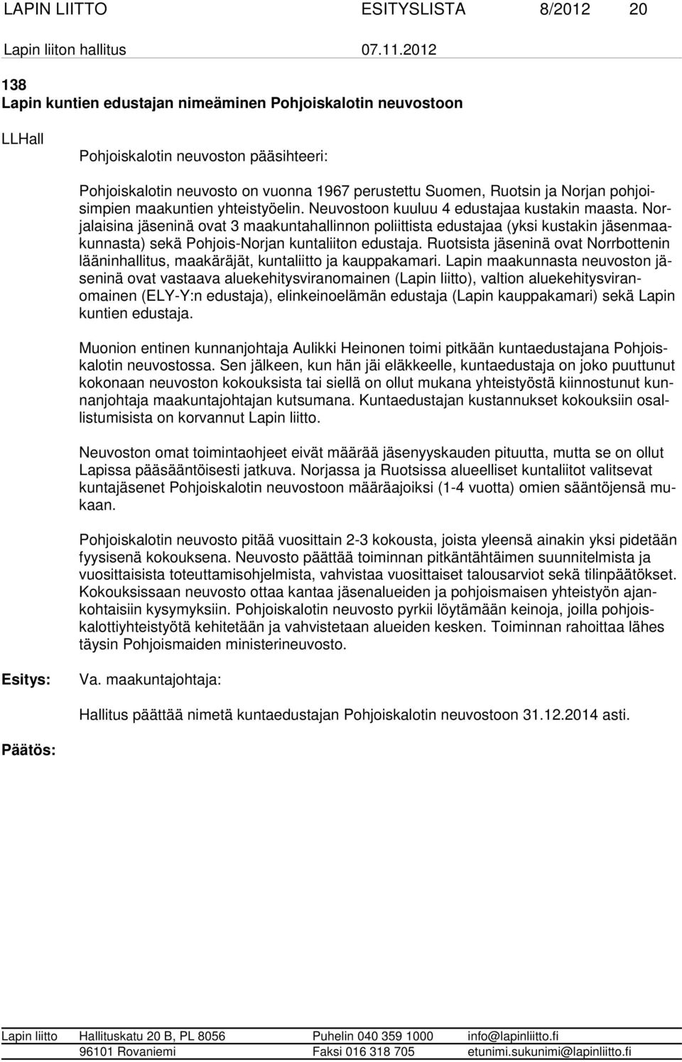 Norjalaisina jäseninä ovat 3 maakuntahallinnon poliittista edustajaa (yksi kustakin jäsen maakunnasta) sekä Pohjois-Norjan kunta liiton edustaja.
