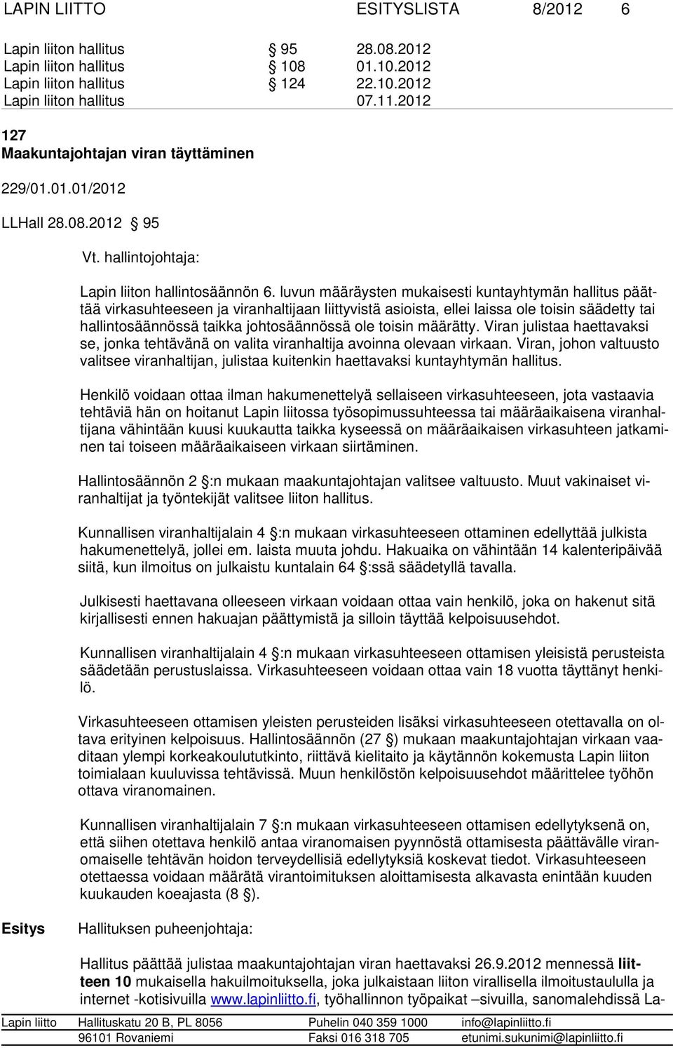 luvun määräysten mukaisesti kuntayhtymän hallitus päättää virkasuhteeseen ja viranhaltijaan liittyvistä asioista, ellei laissa ole toisin säädetty tai hallintosäännössä taikka johtosäännössä ole