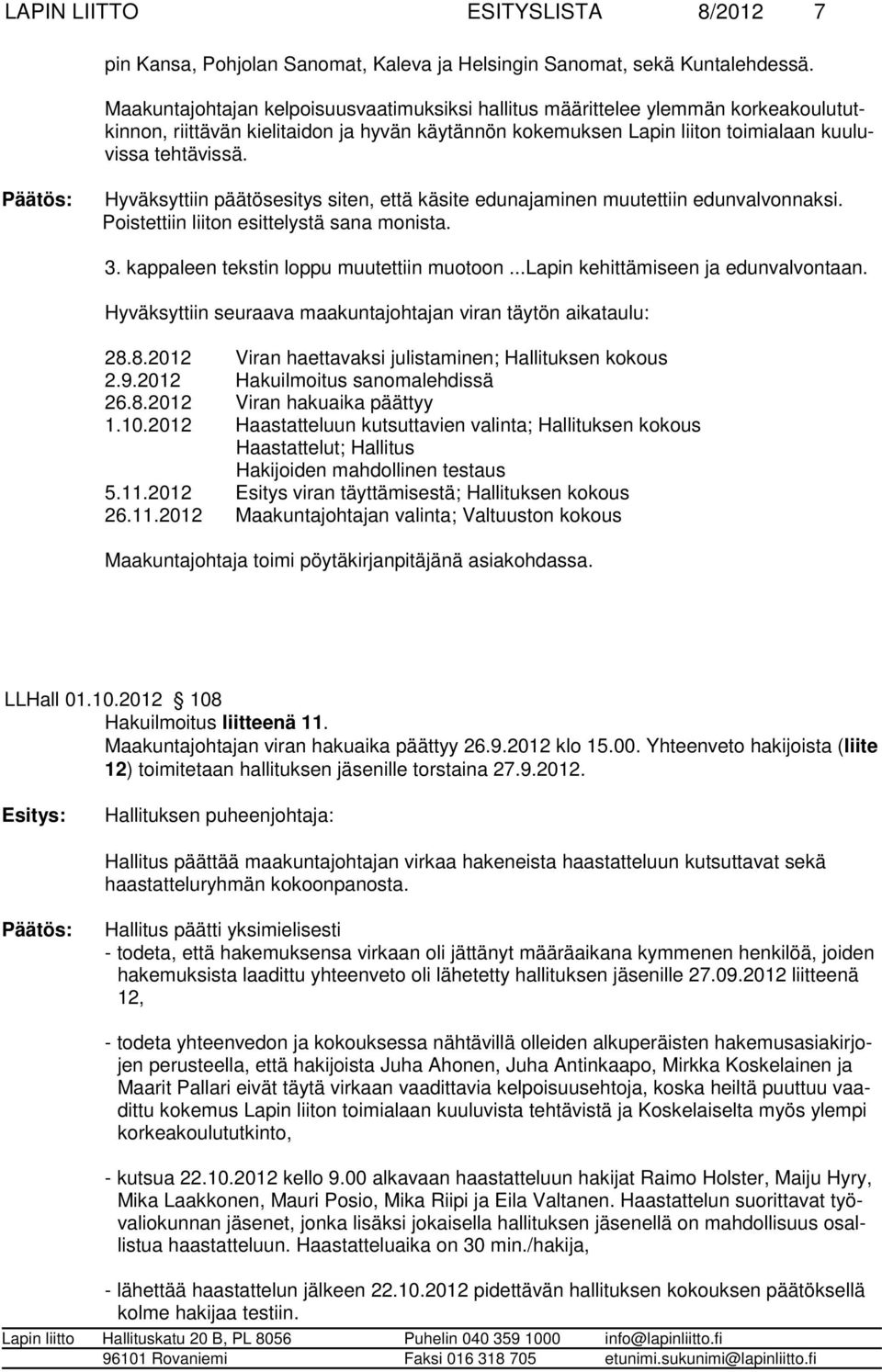 Hyväksyttiin päätösesitys siten, että käsite edunajaminen muutettiin edunvalvonnaksi. Poistettiin liiton esittelystä sana monista. 3. kappaleen tekstin loppu muutettiin muotoon.