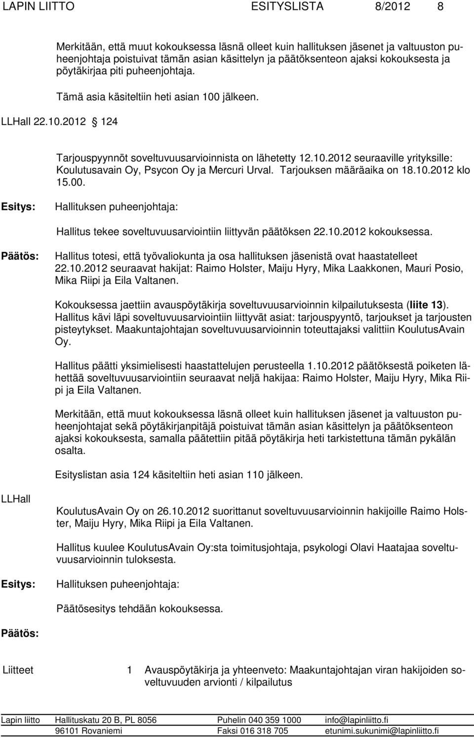 Tarjouksen määräaika on 18.10.2012 klo 15.00. Hallituksen puheenjohtaja: Hallitus tekee soveltuvuusarviointiin liittyvän päätöksen 22.10.2012 kokouksessa.