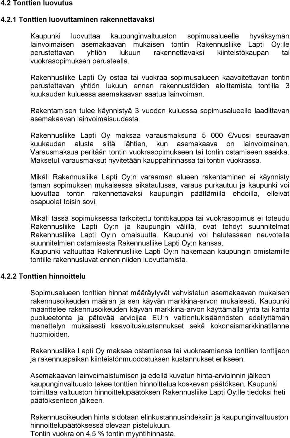 Rakennusliike Lapti Oy ostaa tai vuokraa sopimusalueen kaavoitettavan tontin perustettavan yhtiön lukuun ennen rakennustöiden aloittamista tontilla 3 kuukauden kuluessa asemakaavan saatua lainvoiman.