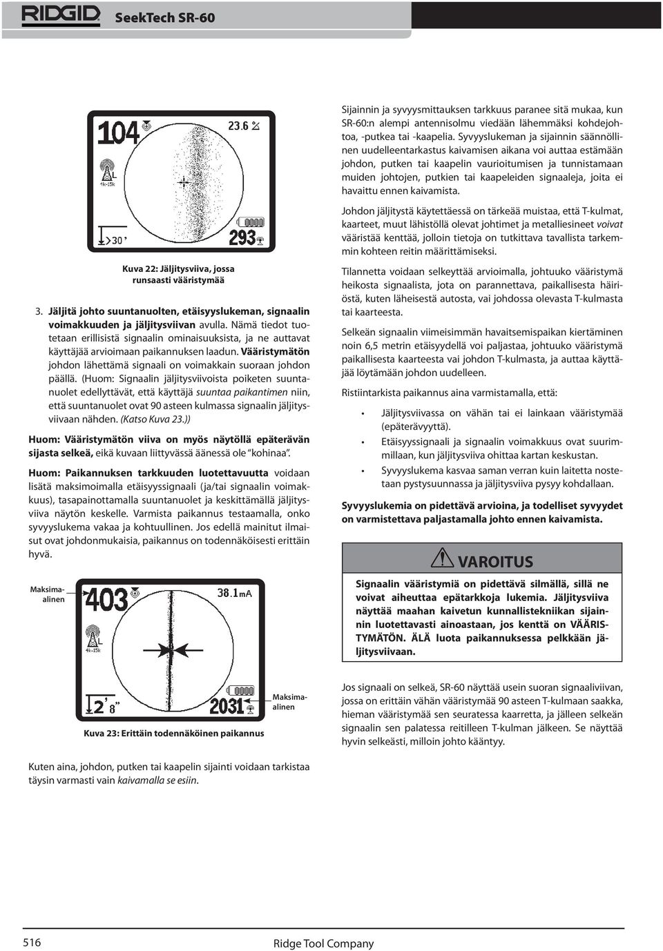 signaaleja, joita ei havaittu ennen kaivamista. 3. Jäljitä johto suuntanuolten, etäisyyslukeman, signaalin voimakkuuden ja jäljitysviivan avulla.