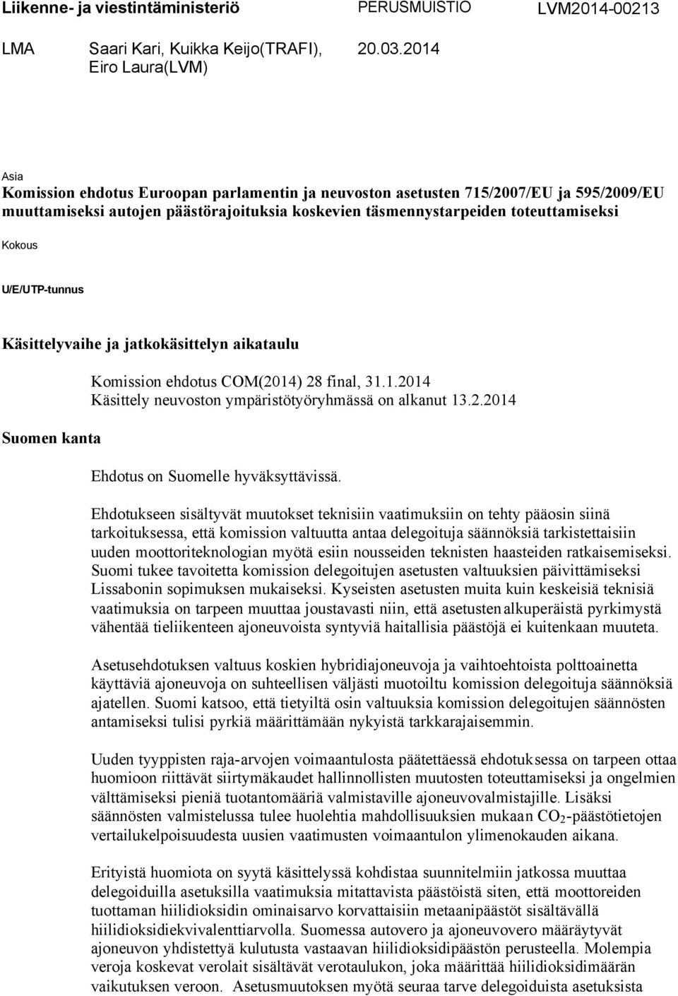 U/E/UTP-tunnus Käsittelyvaihe ja jatkokäsittelyn aikataulu Suomen kanta Komission ehdotus COM(2014) 28 final, 31.1.2014 Käsittely neuvoston ympäristötyöryhmässä on alkanut 13.2.2014 Ehdotus on Suomelle hyväksyttävissä.