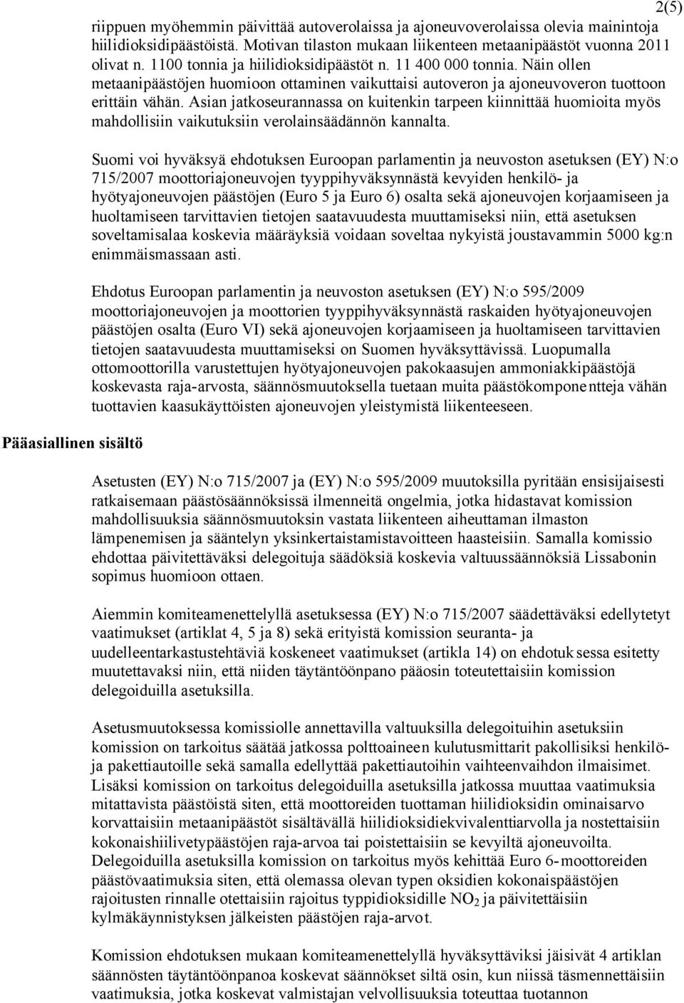 Näin ollen metaanipäästöjen huomioon ottaminen vaikuttaisi autoveron ja ajoneuvoveron tuottoon erittäin vähän.