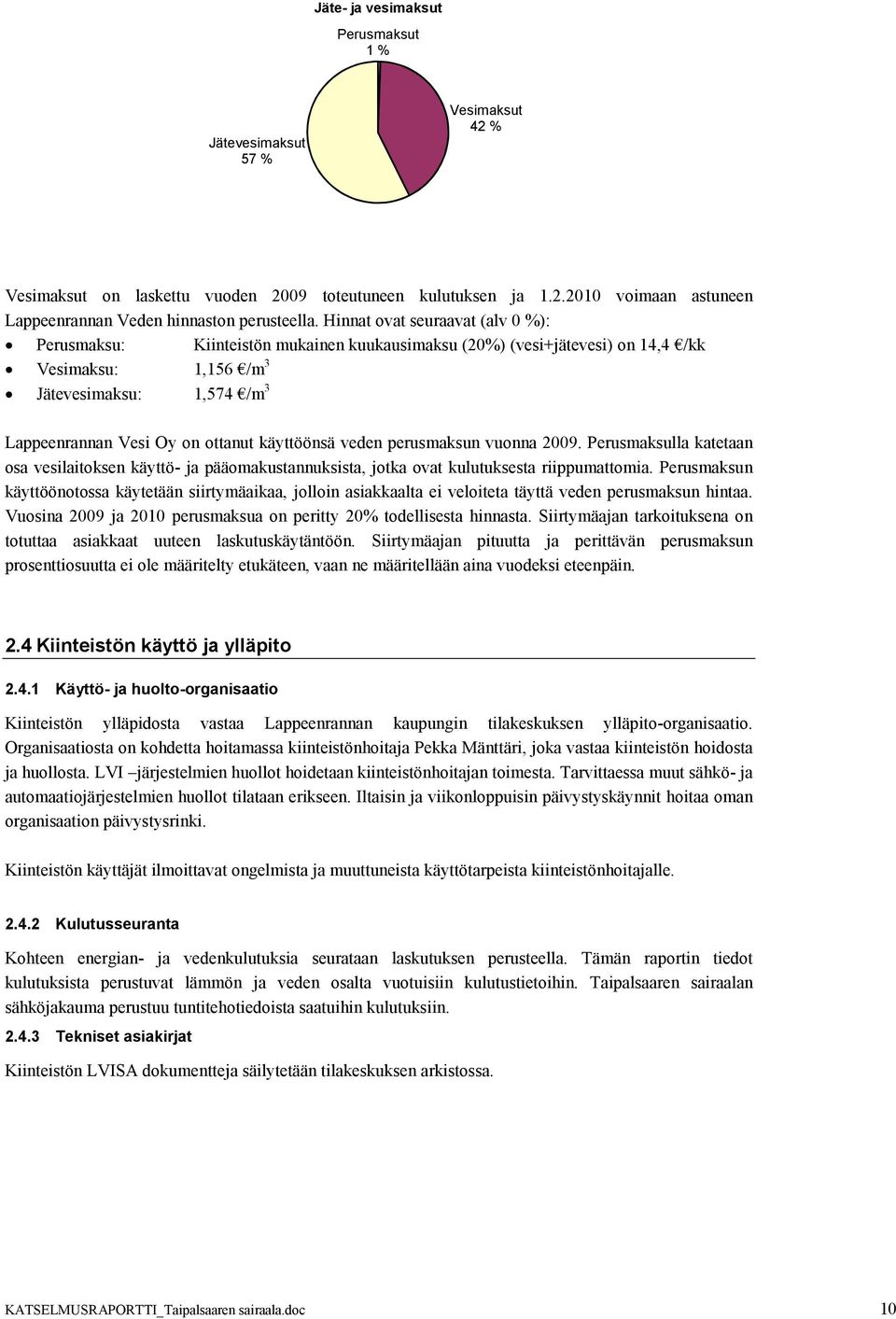 käyttöönsä veden perusmaksun vuonna 29. Perusmaksulla katetaan osa vesilaitoksen käyttö- ja pääomakustannuksista, jotka ovat kulutuksesta riippumattomia.